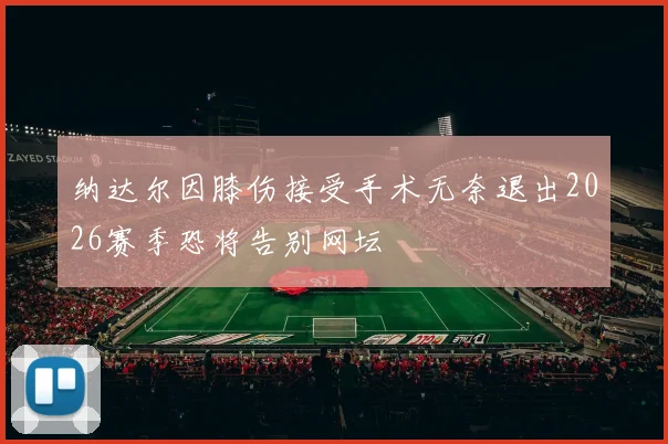 纳达尔因膝伤接受手术无奈退出2026赛季恐将告别网坛